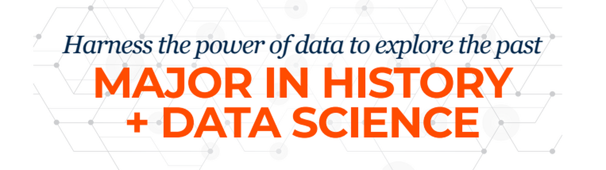 "Harness the power of data to explore the past, major in history + Data science"