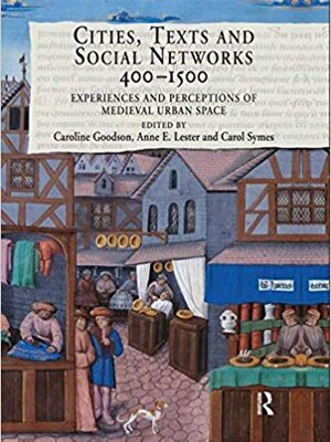 Cities, Texts and Social Networks, 400-1500: Experiences and Perceptions of Medieval Urban Space