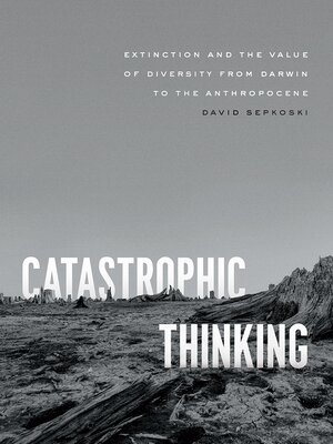 Book Cover of Sepkoski's Catastrophic Thinking:  Extinction and the Value of Diversity from Darwin to the Anthropocene