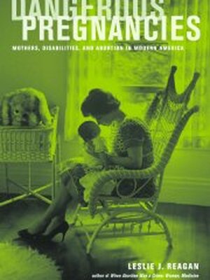 Dangerous Pregnancies: Mothers, Disabilities, and Abortion in Modern America